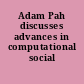 Adam Pah discusses advances in computational social science.