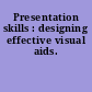 Presentation skills : designing effective visual aids.