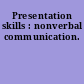 Presentation skills : nonverbal communication.