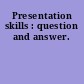 Presentation skills : question and answer.