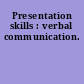Presentation skills : verbal communication.