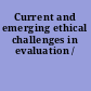 Current and emerging ethical challenges in evaluation /