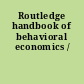 Routledge handbook of behavioral economics /