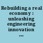 Rebuilding a real economy : unleashing engineering innovation : summary of a forum /
