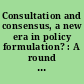 Consultation and consensus, a new era in policy formulation? : A round table discussion : a report from the Compensation Research Centre of the Conference Board in Canada, December 1978 /