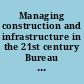 Managing construction and infrastructure in the 21st century Bureau of Reclamation /