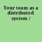 Your team as a distributed system /