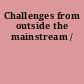 Challenges from outside the mainstream /