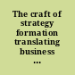 The craft of strategy formation translating business issues into actionable strategies /