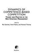 Dynamics of competence-based competition : theory and practice in the new strategic management /