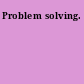 Problem solving.