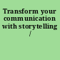 Transform your communication with storytelling /