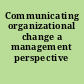 Communicating organizational change a management perspective /