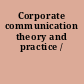 Corporate communication theory and practice /