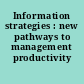 Information strategies : new pathways to management productivity /