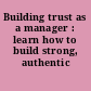 Building trust as a manager : learn how to build strong, authentic relationships.