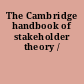 The Cambridge handbook of stakeholder theory /
