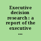 Executive decision research : a report of the executive study /