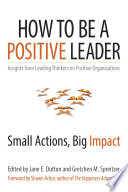 How to be a positive leader : small actions, big impact /