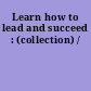 Learn how to lead and succeed : (collection) /