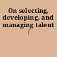 On selecting, developing, and managing talent /