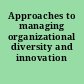 Approaches to managing organizational diversity and innovation /