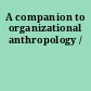 A companion to organizational anthropology /