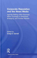 Corporate reputation and the news media : agenda-setting within business news coverage in developed, emerging, and frontier markets /