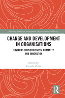 Change and development in organisations : towards consciousness, humanity and innovation /