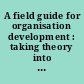 A field guide for organisation development : taking theory into practice /