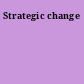 Strategic change