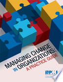 Managing change in organizations : a practice guide /