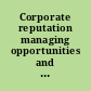 Corporate reputation managing opportunities and threats /