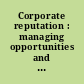 Corporate reputation : managing opportunities and threats /