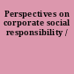 Perspectives on corporate social responsibility /