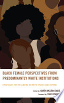 Black female perspectives from predominantly White institutions : strategies for wellbeing in White spaces and beyond /