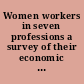 Women workers in seven professions a survey of their economic conditions and prospects /
