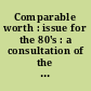 Comparable worth : issue for the 80's : a consultation of the U.S. Commission on Civil Rights.