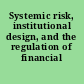 Systemic risk, institutional design, and the regulation of financial markets