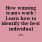 How winning teams work : Learn how to identify the best individual for each position and the best methods for working with your groups.