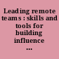Leading remote teams : skills and tools for building influence and impact.