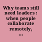 Why teams still need leaders : when people collaborate remotely, hierarchy keeps them moving in the same direction - but leaders can flex to promote autonomy and creativity /