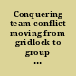 Conquering team conflict moving from gridlock to group results /