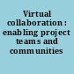 Virtual collaboration : enabling project teams and communities /