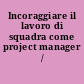 Incoraggiare il lavoro di squadra come project manager /