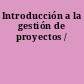 Introducción a la gestión de proyectos /