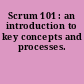 Scrum 101 : an introduction to key concepts and processes.