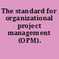 The standard for organizational project management (OPM).