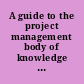 A guide to the project management body of knowledge (PMBOK® Guide)