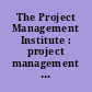 The Project Management Institute : project management handbook /